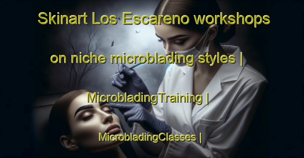 Skinart Los Escareno workshops on niche microblading styles | MicrobladingTraining | MicrobladingClasses | SkinartTraining-Mexico